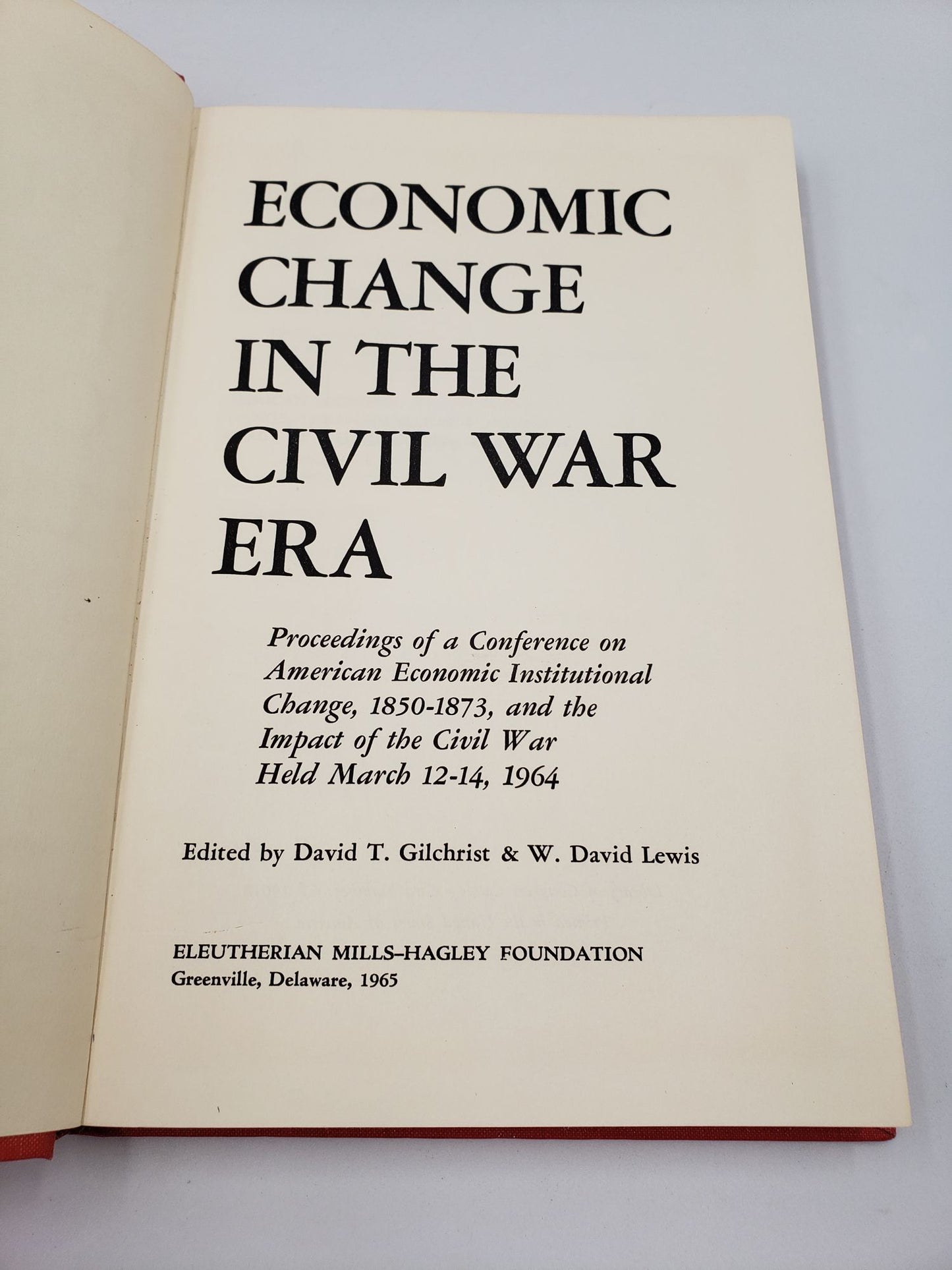 Economic Change In The Civil War Era: Proceedings of a Conference on American Economic Institutional Change, 1850-1873, and the Impact of the Civil War Held March 12-14, 1964