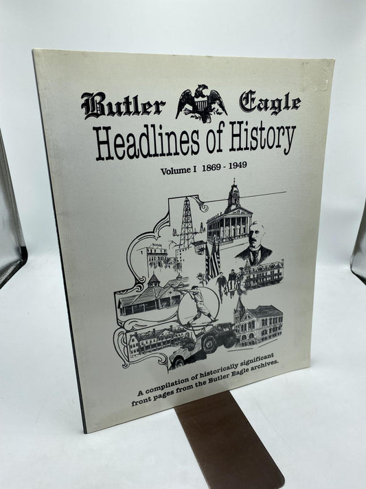 Butler Eagle Headlines Of History: A Compilation Of Historically Significant Front Pages From The Butler Eagle Archives Volume 1 1869-1949