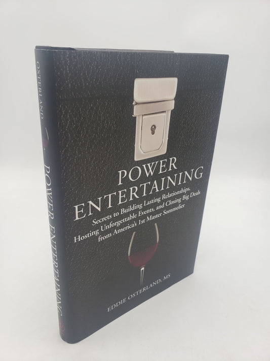 Power Entertaining: Secrets to Building Lasting Relationships, Hosting Unforgettable Events, and Closing Big Deals from America's 1st Master Sommelier