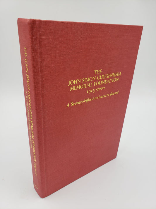 The John Simon Guggenheim Memorial Foundation, 1925-2000: A Seventy-Fifth Anniversary Record