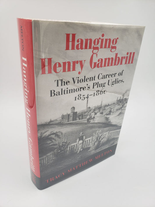 Hanging Henry Gambrill: The Violet Career of Baltimore's Plug Uglies, 1854 - 1860