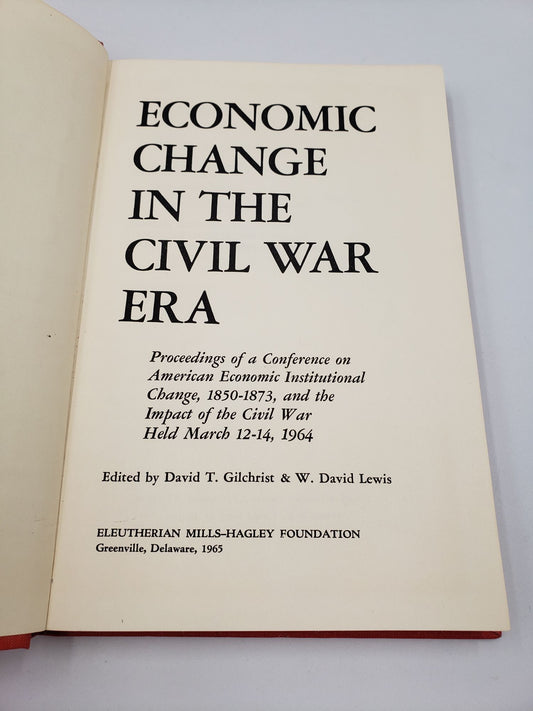 Economic Change In The Civil War Era: Proceedings of a Conference on American Economic Institutional Change, 1850-1873, and the Impact of the Civil War Held March 12-14, 1964