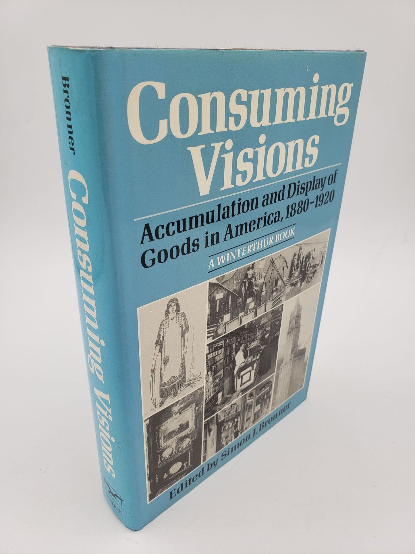Consuming Visions: Accumulation and Display of Good in America, 1880-1920