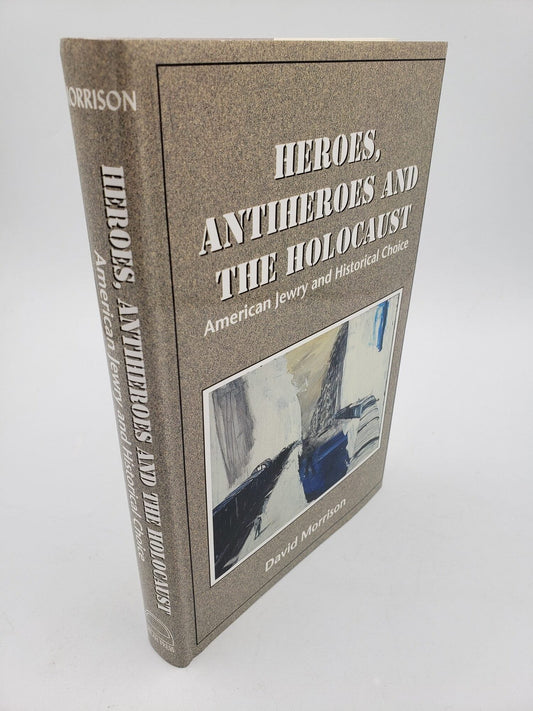 Heroes, Antiheroes and The Holocaust: American Jewry and Historical Choice (Review Copy)