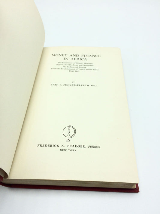 Money and Finance in Africa: The Experience of Ghana, Morocco, Nigeria, The Rhodesias And Nyasaland, The Sudan, And Tunisia From The Establishment of Their Central Banks Until 1962