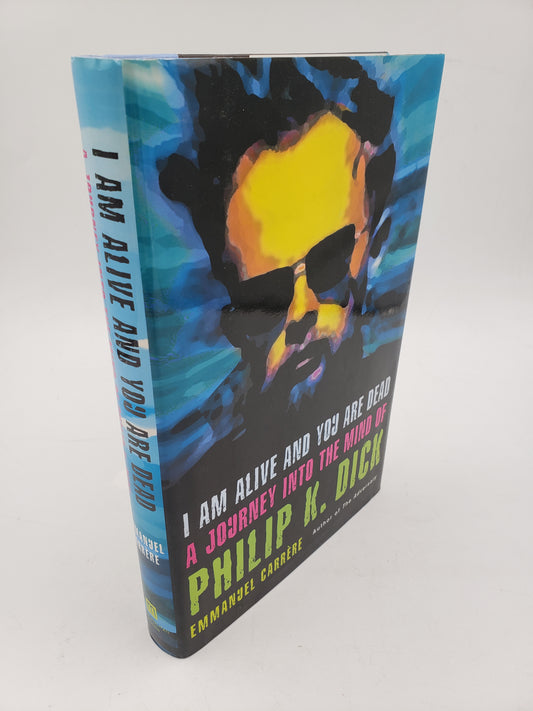 I Am Alive And Your Are Dead: A Journey Into The Mind of Philip K. Dick