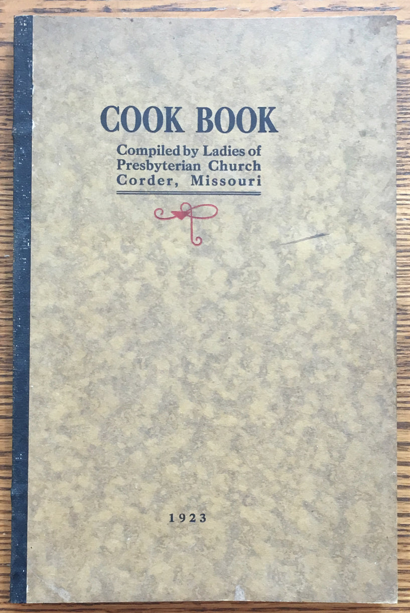 Corder Cook Book: Proved Recipes, Collected and Arranged by the Ladies of the Presbyterian Church, Corder, Missouri