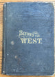 Beyond the West: Containing An Account Of Two Years' Travel In That Other Half Of Our Great Continent Far Beyond The Old West...