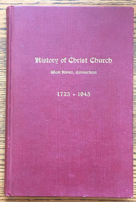 Historical Notes About Christ Church, West Haven, Connecticut, concerning its Two Hundred Years of Existence, 1723-1923 [History of Christ Church]