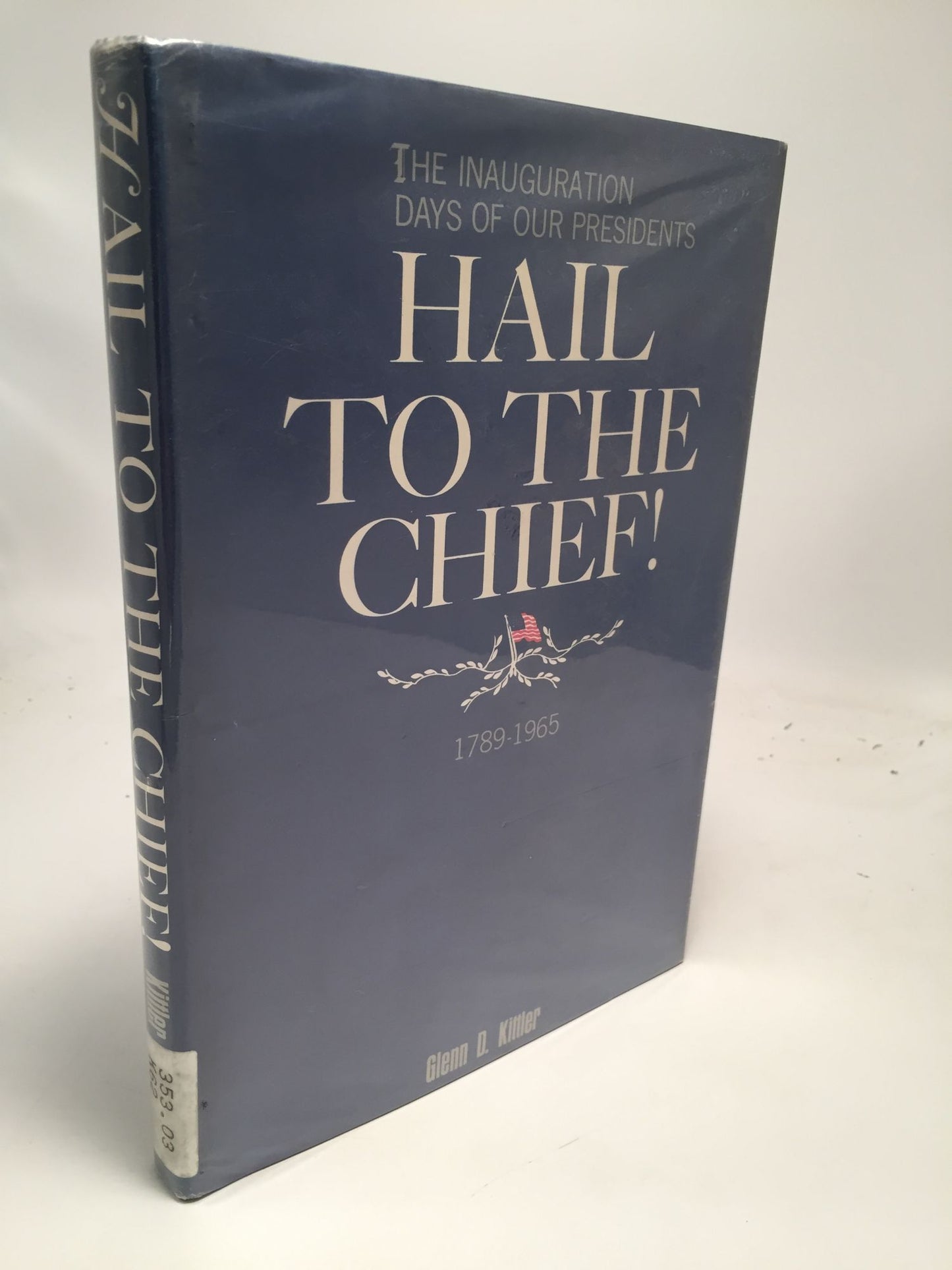 Hail To The Chief; The Inauguration Days of Our Presidents 1789-1965